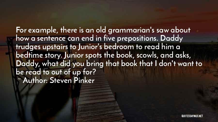Steven Pinker Quotes: For Example, There Is An Old Grammarian's Saw About How A Sentence Can End In Five Prepositions. Daddy Trudges Upstairs