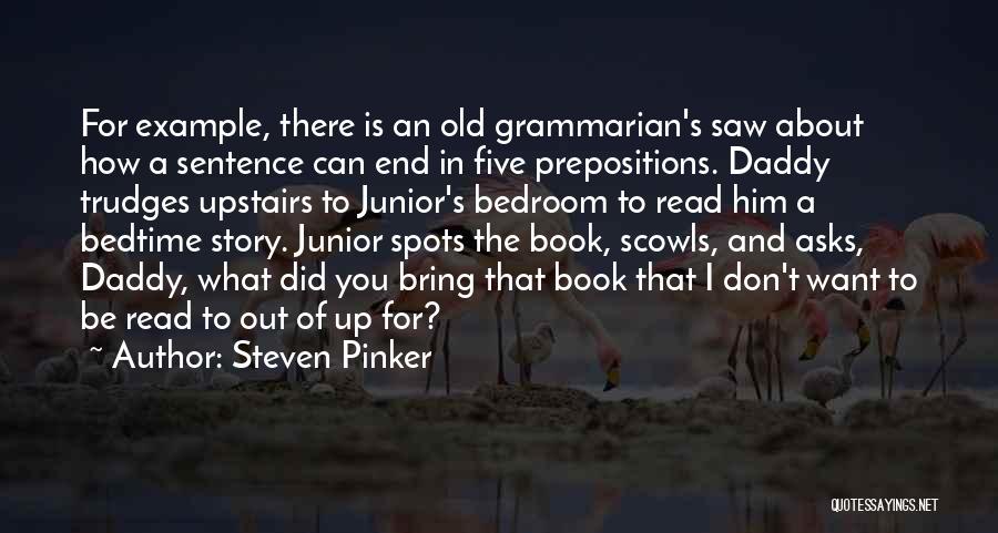 Steven Pinker Quotes: For Example, There Is An Old Grammarian's Saw About How A Sentence Can End In Five Prepositions. Daddy Trudges Upstairs