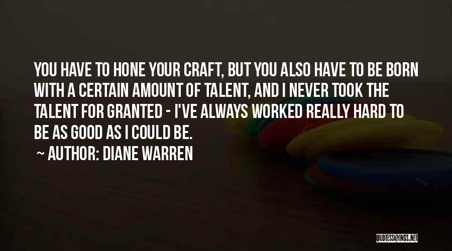 Diane Warren Quotes: You Have To Hone Your Craft, But You Also Have To Be Born With A Certain Amount Of Talent, And