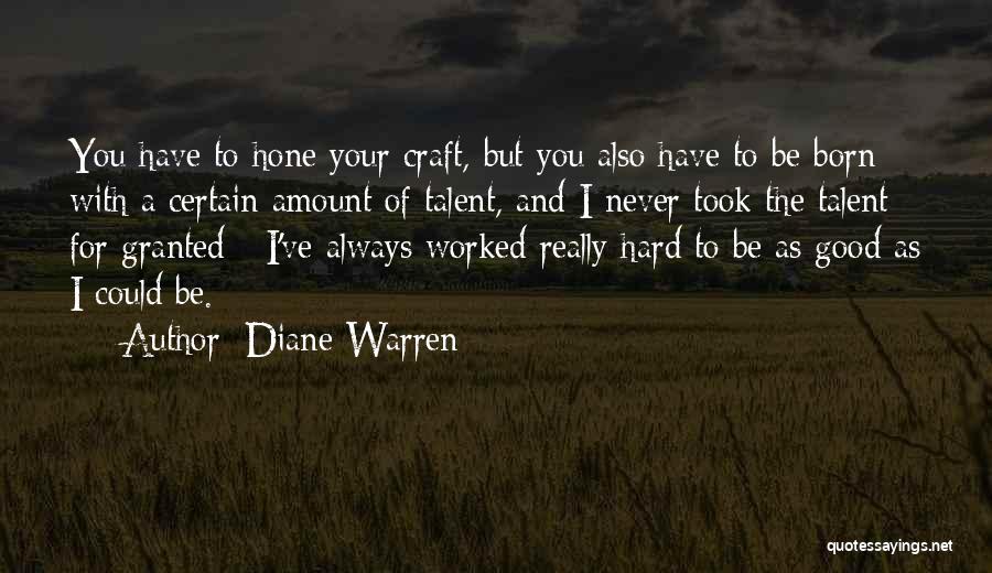 Diane Warren Quotes: You Have To Hone Your Craft, But You Also Have To Be Born With A Certain Amount Of Talent, And