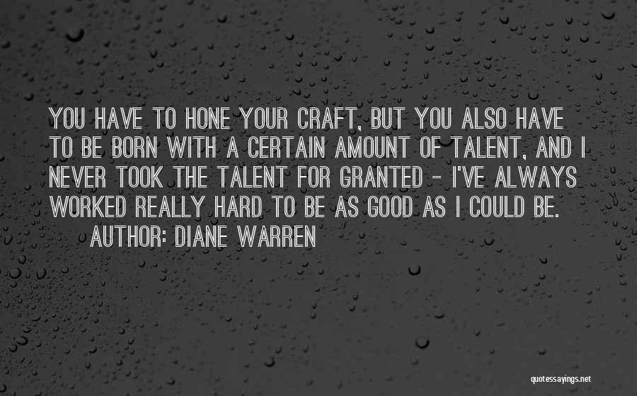 Diane Warren Quotes: You Have To Hone Your Craft, But You Also Have To Be Born With A Certain Amount Of Talent, And