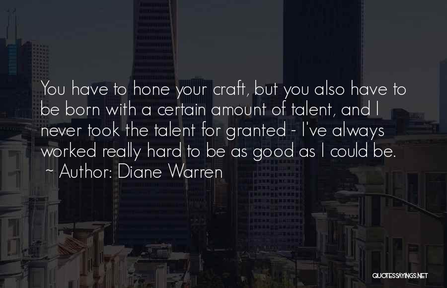 Diane Warren Quotes: You Have To Hone Your Craft, But You Also Have To Be Born With A Certain Amount Of Talent, And