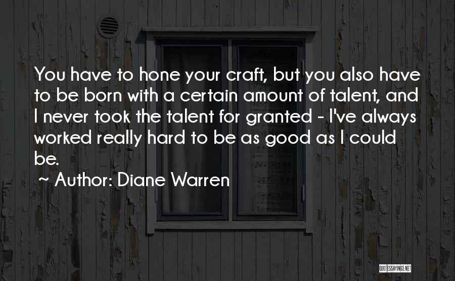 Diane Warren Quotes: You Have To Hone Your Craft, But You Also Have To Be Born With A Certain Amount Of Talent, And