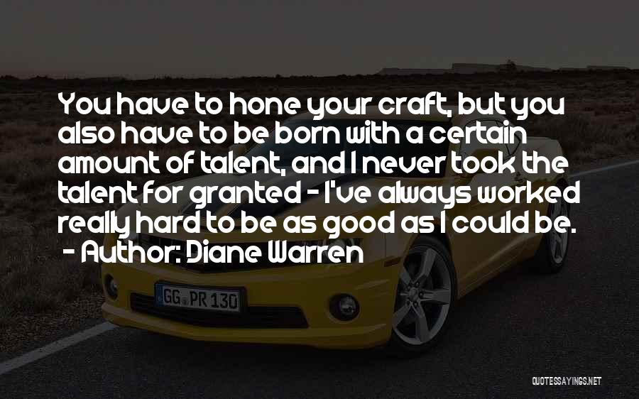 Diane Warren Quotes: You Have To Hone Your Craft, But You Also Have To Be Born With A Certain Amount Of Talent, And