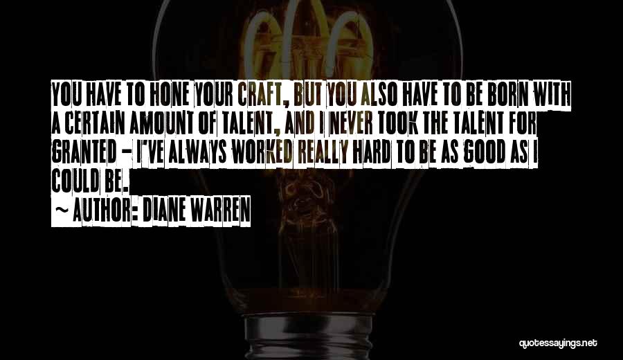 Diane Warren Quotes: You Have To Hone Your Craft, But You Also Have To Be Born With A Certain Amount Of Talent, And