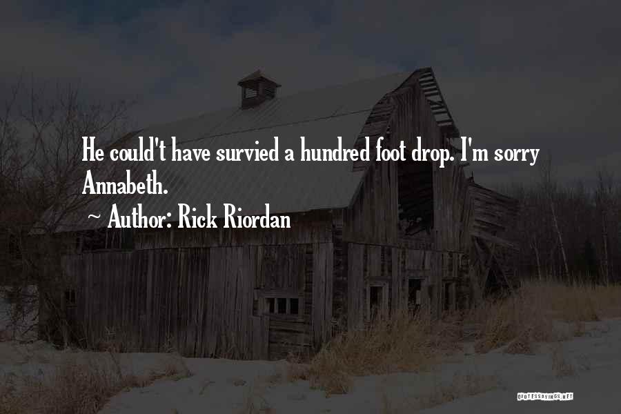 Rick Riordan Quotes: He Could't Have Survied A Hundred Foot Drop. I'm Sorry Annabeth.