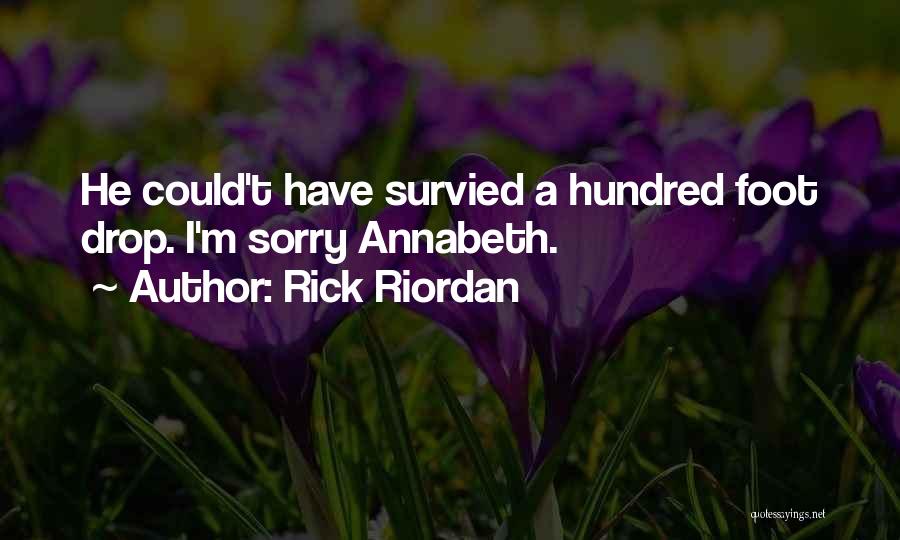 Rick Riordan Quotes: He Could't Have Survied A Hundred Foot Drop. I'm Sorry Annabeth.