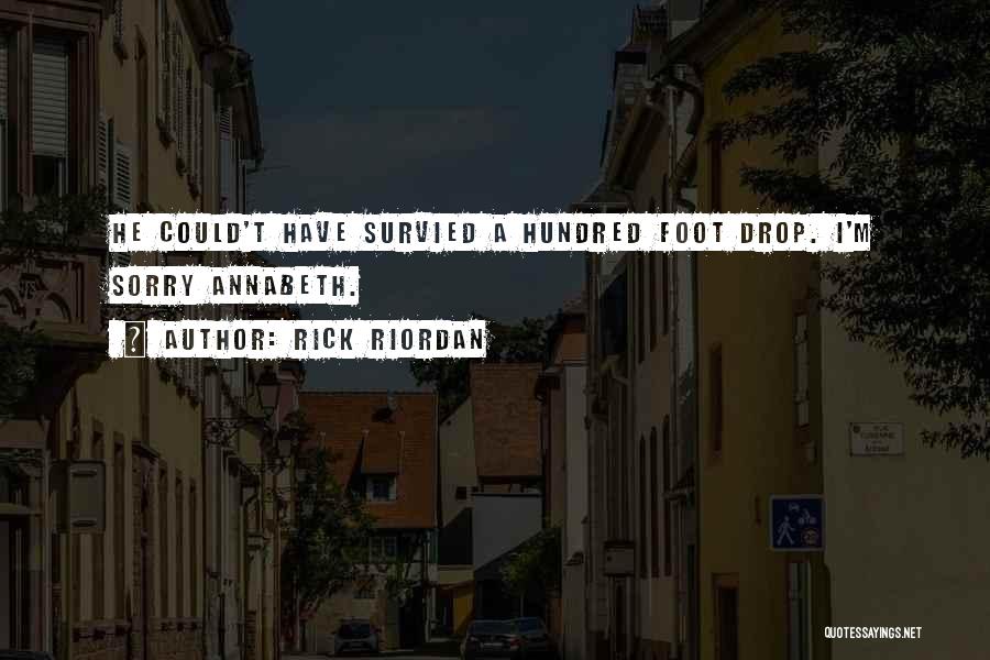 Rick Riordan Quotes: He Could't Have Survied A Hundred Foot Drop. I'm Sorry Annabeth.