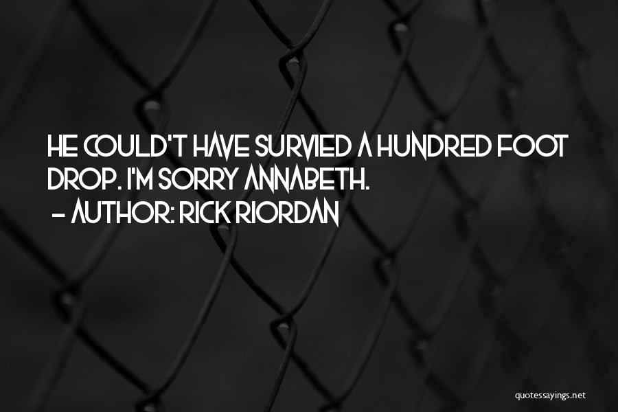 Rick Riordan Quotes: He Could't Have Survied A Hundred Foot Drop. I'm Sorry Annabeth.