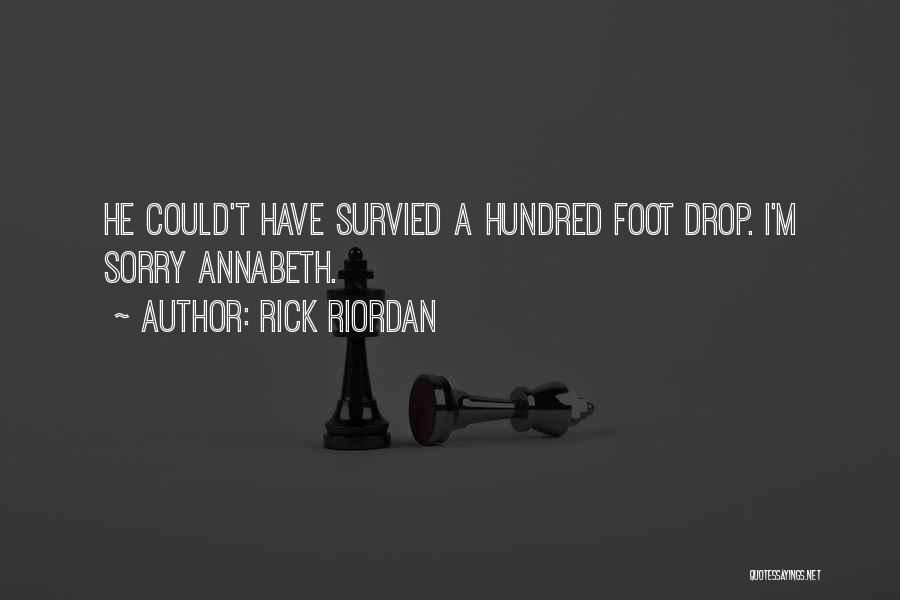 Rick Riordan Quotes: He Could't Have Survied A Hundred Foot Drop. I'm Sorry Annabeth.