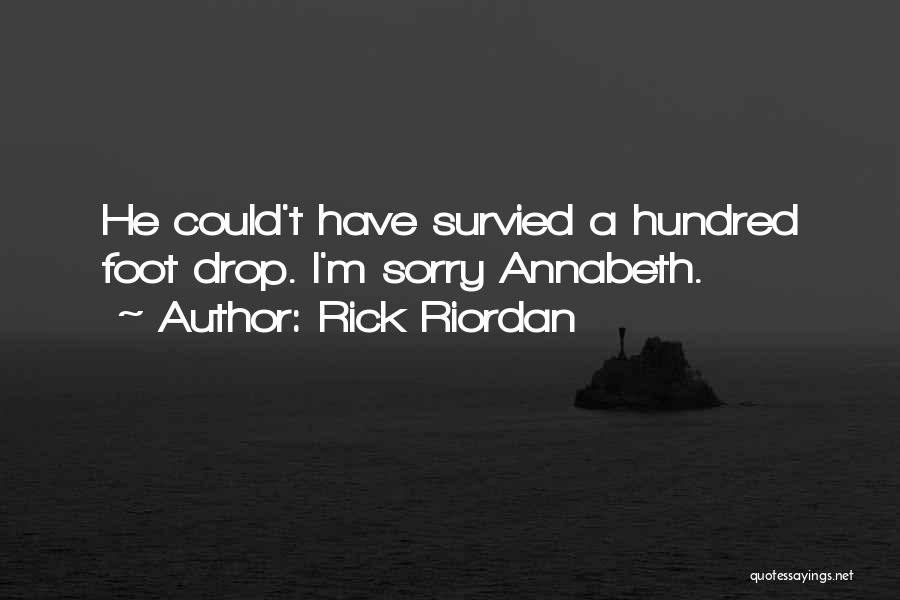 Rick Riordan Quotes: He Could't Have Survied A Hundred Foot Drop. I'm Sorry Annabeth.