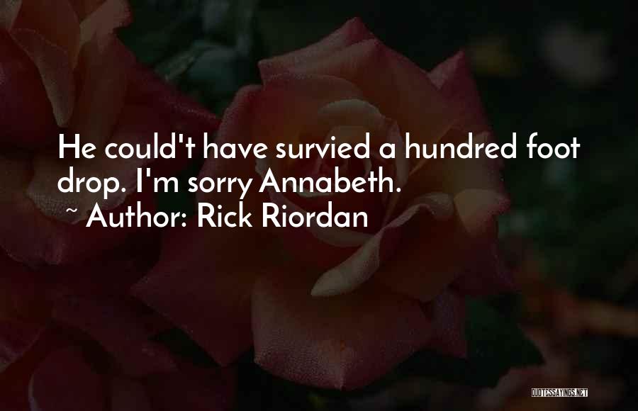 Rick Riordan Quotes: He Could't Have Survied A Hundred Foot Drop. I'm Sorry Annabeth.