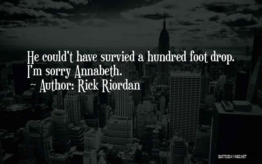 Rick Riordan Quotes: He Could't Have Survied A Hundred Foot Drop. I'm Sorry Annabeth.