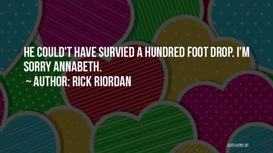 Rick Riordan Quotes: He Could't Have Survied A Hundred Foot Drop. I'm Sorry Annabeth.