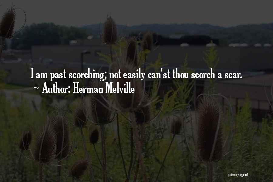Herman Melville Quotes: I Am Past Scorching; Not Easily Can'st Thou Scorch A Scar.