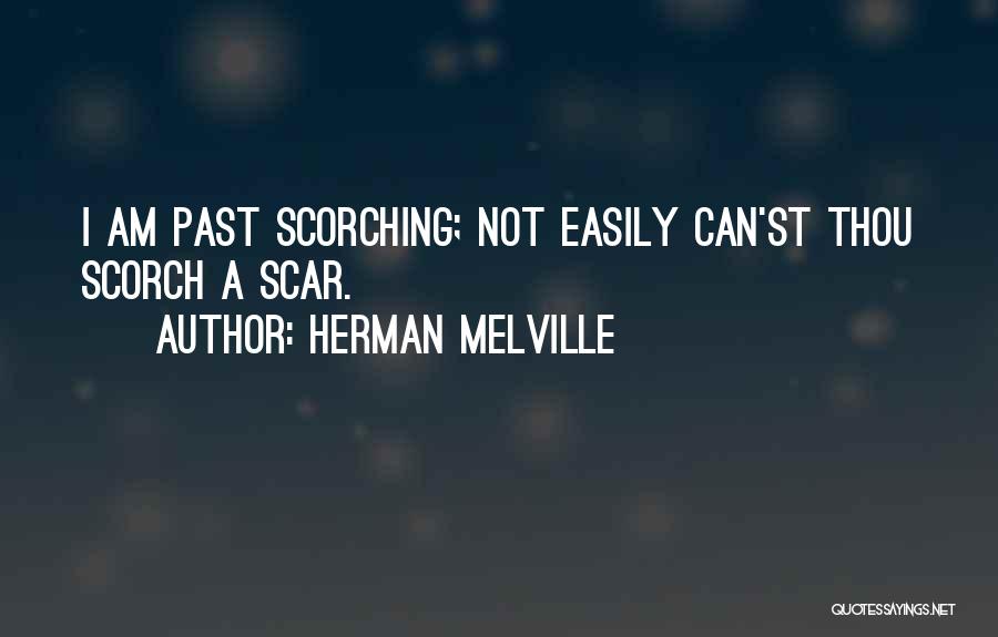 Herman Melville Quotes: I Am Past Scorching; Not Easily Can'st Thou Scorch A Scar.