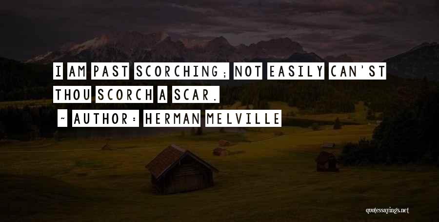 Herman Melville Quotes: I Am Past Scorching; Not Easily Can'st Thou Scorch A Scar.