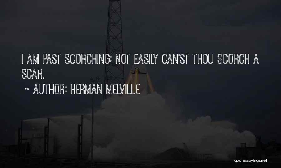 Herman Melville Quotes: I Am Past Scorching; Not Easily Can'st Thou Scorch A Scar.