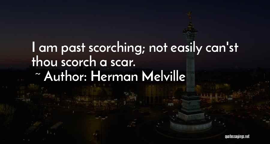 Herman Melville Quotes: I Am Past Scorching; Not Easily Can'st Thou Scorch A Scar.