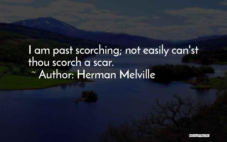 Herman Melville Quotes: I Am Past Scorching; Not Easily Can'st Thou Scorch A Scar.