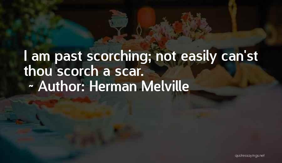 Herman Melville Quotes: I Am Past Scorching; Not Easily Can'st Thou Scorch A Scar.