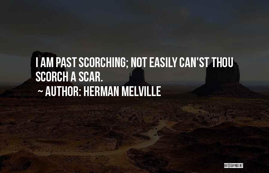 Herman Melville Quotes: I Am Past Scorching; Not Easily Can'st Thou Scorch A Scar.