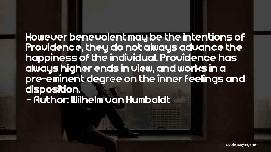 Wilhelm Von Humboldt Quotes: However Benevolent May Be The Intentions Of Providence, They Do Not Always Advance The Happiness Of The Individual. Providence Has