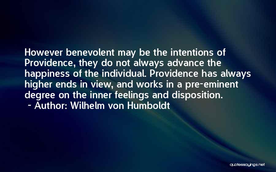 Wilhelm Von Humboldt Quotes: However Benevolent May Be The Intentions Of Providence, They Do Not Always Advance The Happiness Of The Individual. Providence Has