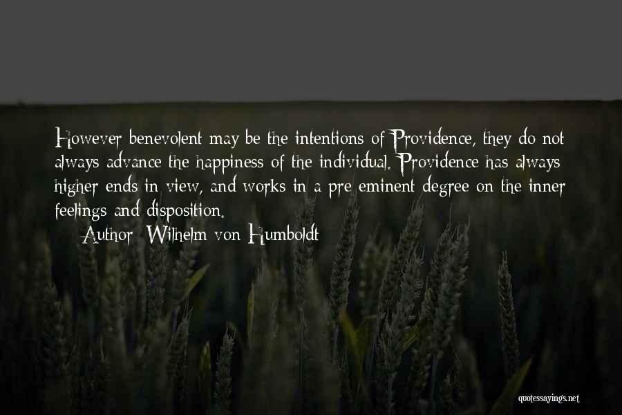 Wilhelm Von Humboldt Quotes: However Benevolent May Be The Intentions Of Providence, They Do Not Always Advance The Happiness Of The Individual. Providence Has