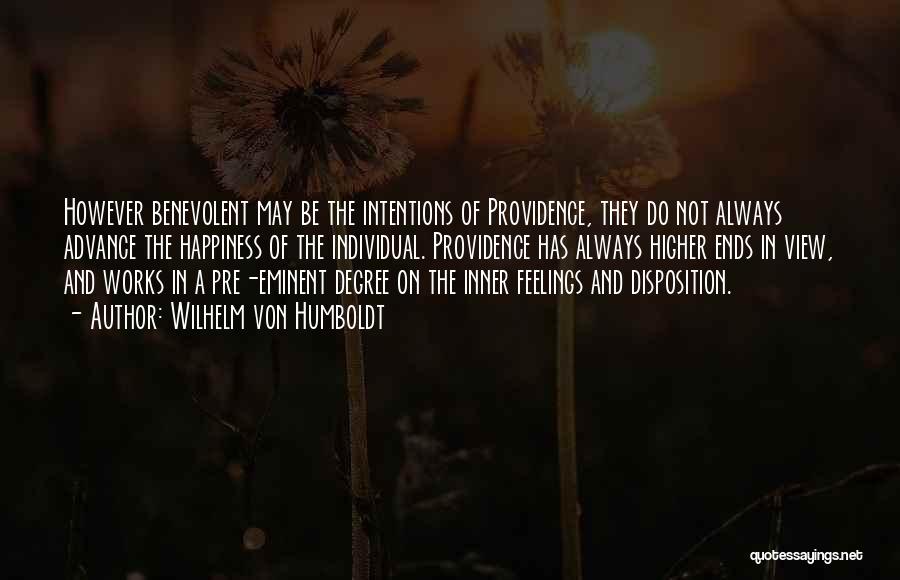 Wilhelm Von Humboldt Quotes: However Benevolent May Be The Intentions Of Providence, They Do Not Always Advance The Happiness Of The Individual. Providence Has