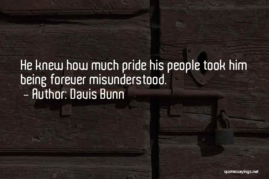 Davis Bunn Quotes: He Knew How Much Pride His People Took Him Being Forever Misunderstood.