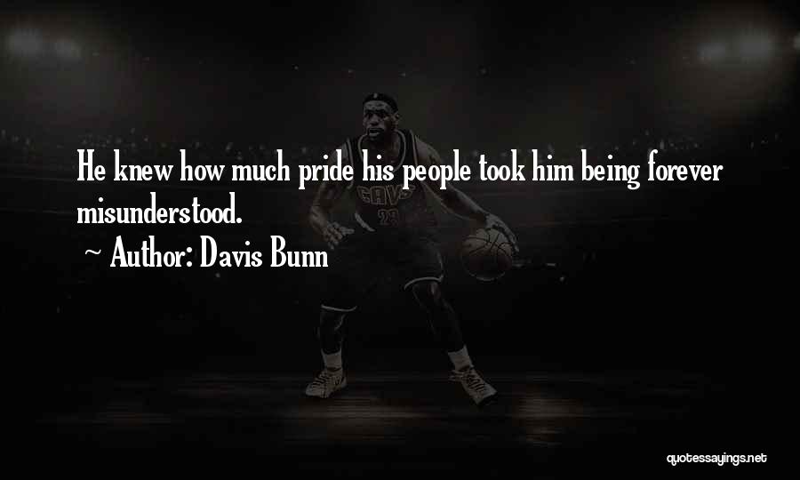 Davis Bunn Quotes: He Knew How Much Pride His People Took Him Being Forever Misunderstood.