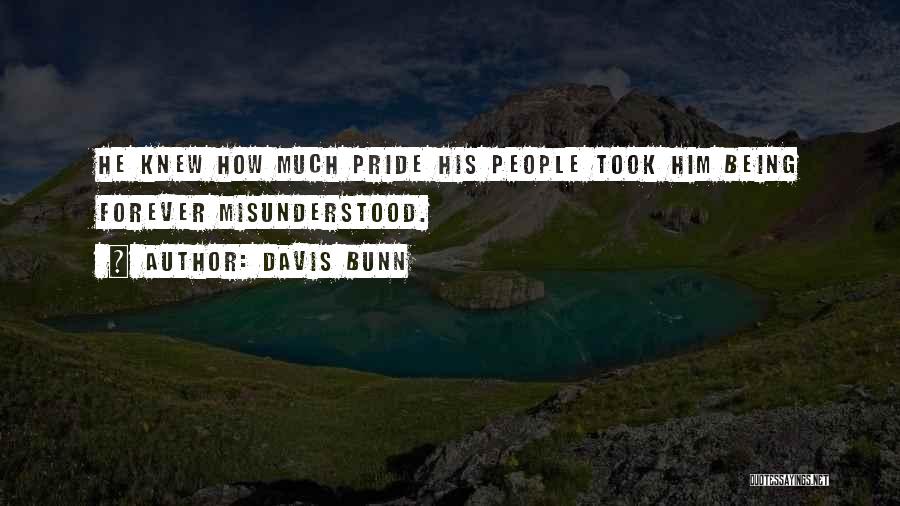 Davis Bunn Quotes: He Knew How Much Pride His People Took Him Being Forever Misunderstood.