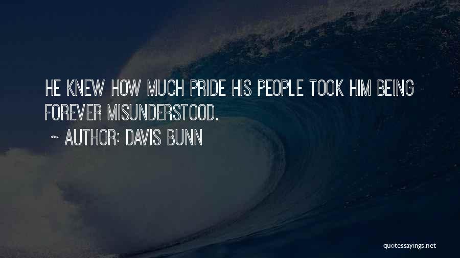 Davis Bunn Quotes: He Knew How Much Pride His People Took Him Being Forever Misunderstood.