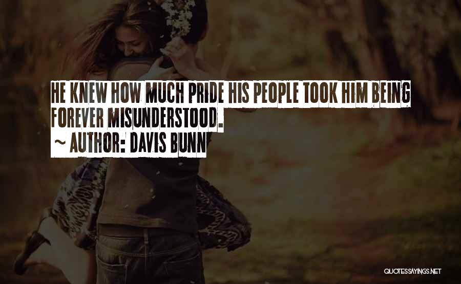 Davis Bunn Quotes: He Knew How Much Pride His People Took Him Being Forever Misunderstood.