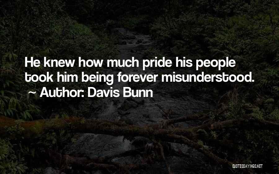 Davis Bunn Quotes: He Knew How Much Pride His People Took Him Being Forever Misunderstood.