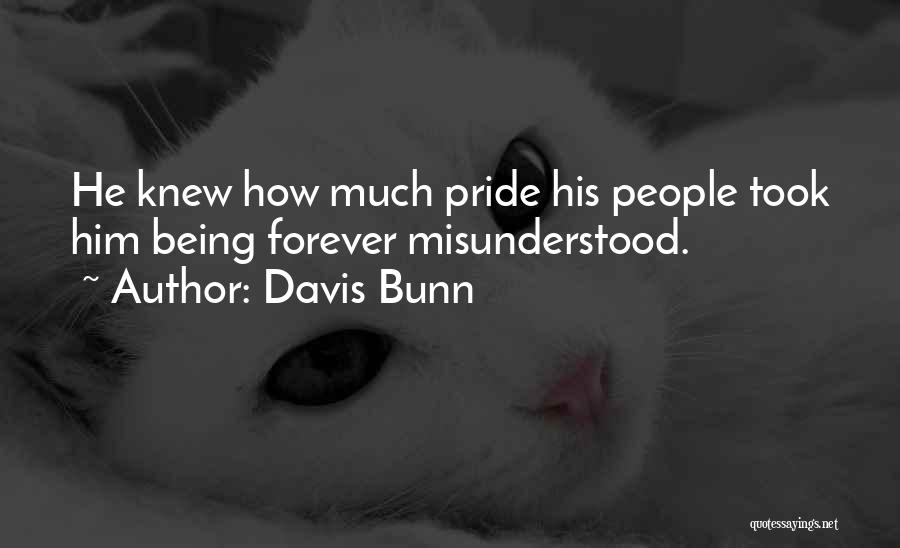 Davis Bunn Quotes: He Knew How Much Pride His People Took Him Being Forever Misunderstood.