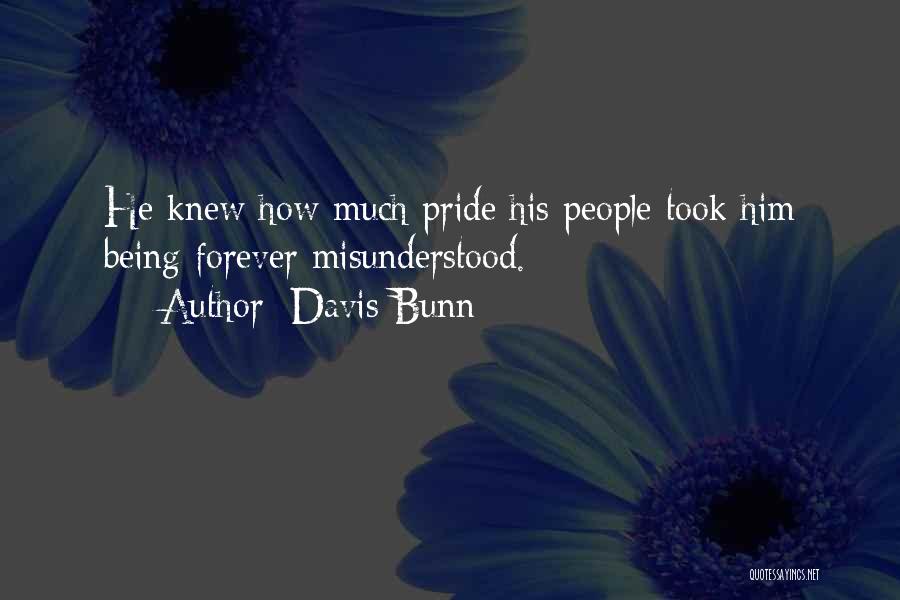 Davis Bunn Quotes: He Knew How Much Pride His People Took Him Being Forever Misunderstood.