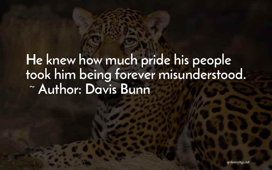 Davis Bunn Quotes: He Knew How Much Pride His People Took Him Being Forever Misunderstood.