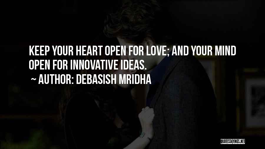 Debasish Mridha Quotes: Keep Your Heart Open For Love; And Your Mind Open For Innovative Ideas.