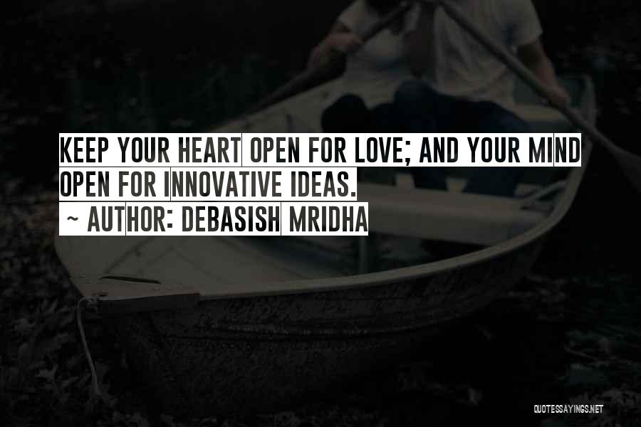 Debasish Mridha Quotes: Keep Your Heart Open For Love; And Your Mind Open For Innovative Ideas.