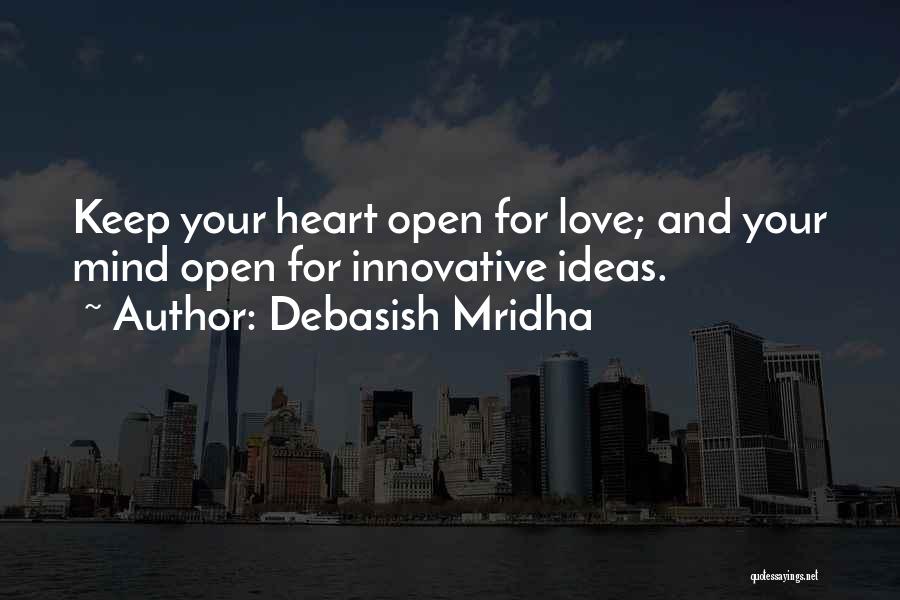 Debasish Mridha Quotes: Keep Your Heart Open For Love; And Your Mind Open For Innovative Ideas.