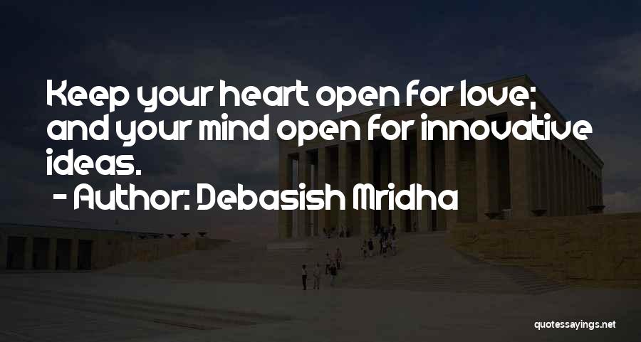 Debasish Mridha Quotes: Keep Your Heart Open For Love; And Your Mind Open For Innovative Ideas.