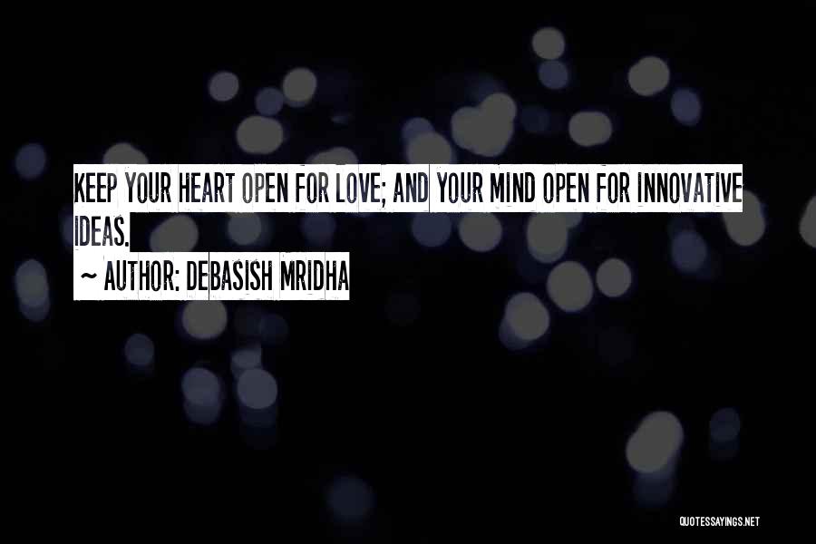 Debasish Mridha Quotes: Keep Your Heart Open For Love; And Your Mind Open For Innovative Ideas.