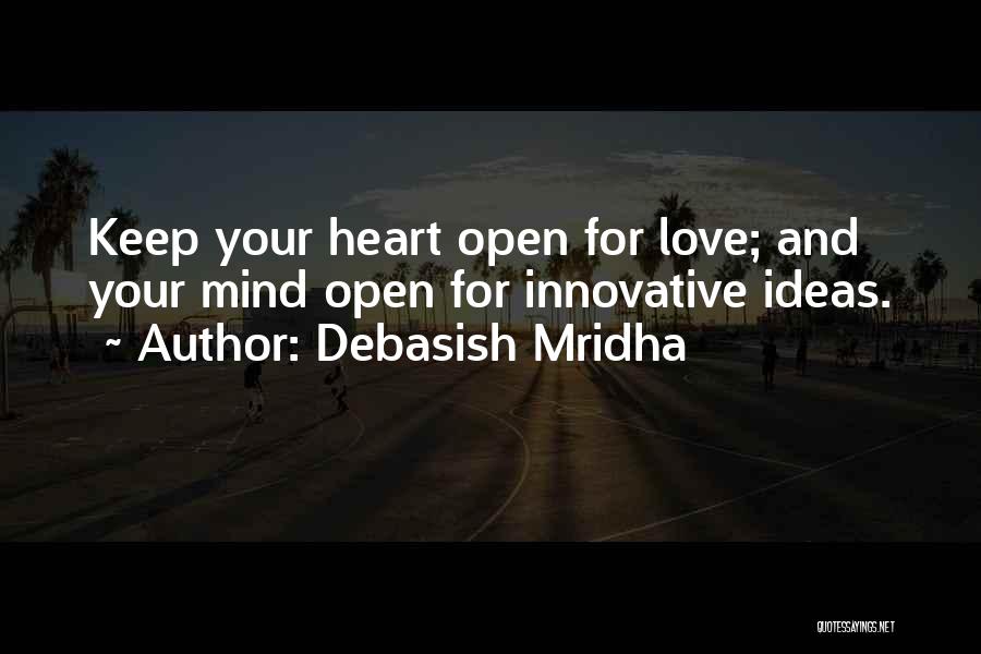 Debasish Mridha Quotes: Keep Your Heart Open For Love; And Your Mind Open For Innovative Ideas.