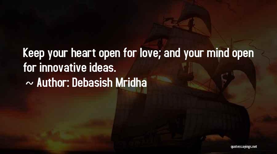 Debasish Mridha Quotes: Keep Your Heart Open For Love; And Your Mind Open For Innovative Ideas.