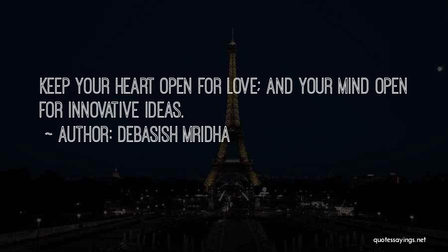 Debasish Mridha Quotes: Keep Your Heart Open For Love; And Your Mind Open For Innovative Ideas.