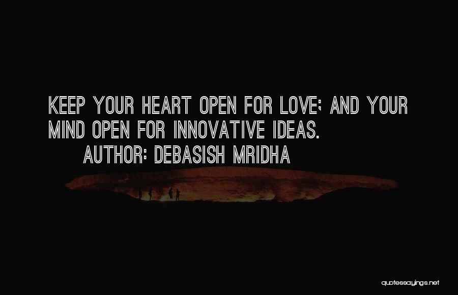 Debasish Mridha Quotes: Keep Your Heart Open For Love; And Your Mind Open For Innovative Ideas.