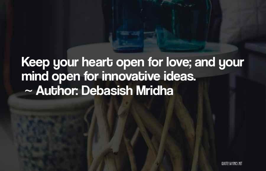 Debasish Mridha Quotes: Keep Your Heart Open For Love; And Your Mind Open For Innovative Ideas.