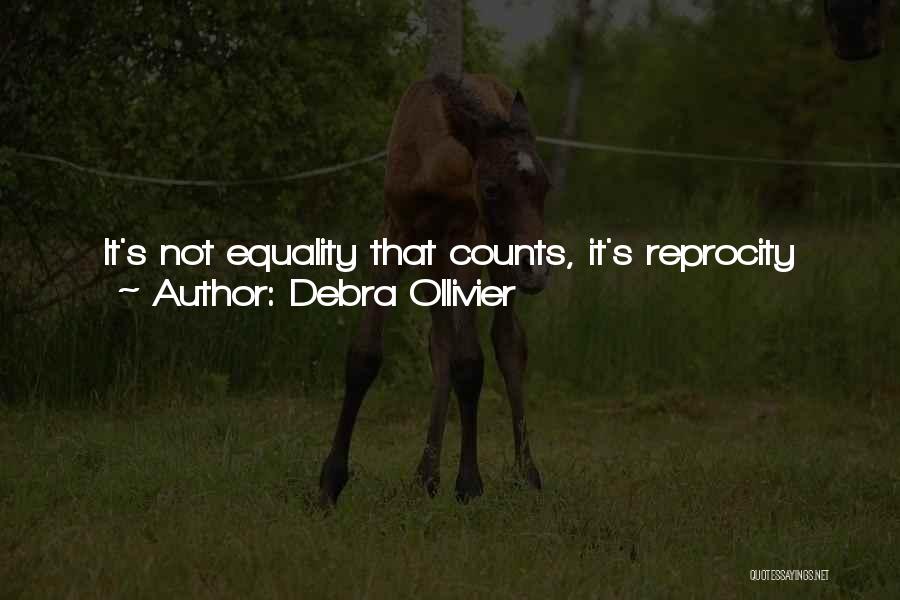 Debra Ollivier Quotes: It's Not Equality That Counts, It's Reprocity That Counts. Love Is Not Like A Balance Sheet. There's No Such Thing